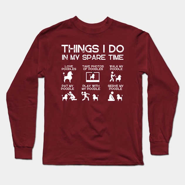 THINGS I DO IN MY SPARE TIME POODLE DOG Long Sleeve T-Shirt by ClorindaDeRose